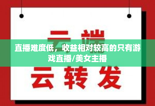 直播难度低,收益相对较高的只有游戏直播/美女主播