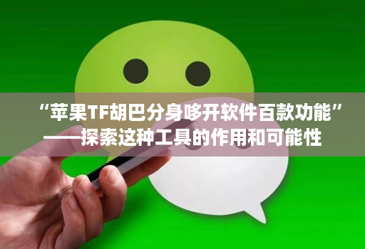 “苹果TF胡巴分身哆开软件百款功能”——探索这种工具的作用和可能性