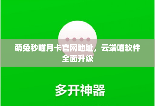萌兔秒喵月卡官网地址,云端喵软件全面升级