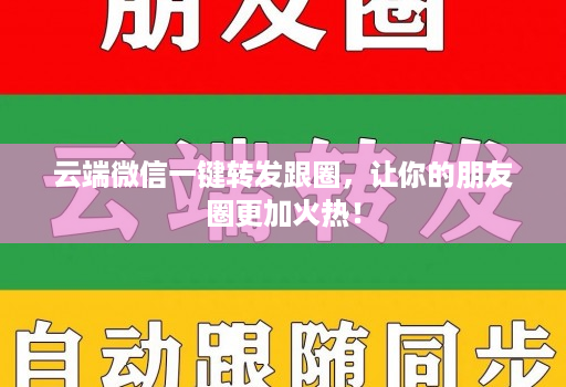 云端微信一键转发跟圈,让你的朋友圈更加火热!