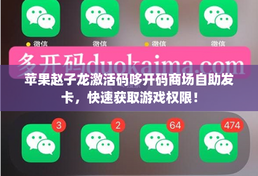 苹果赵子龙激活码哆开码商场自助发卡,快速获取游戏权限!