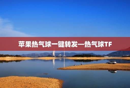 苹果热气球一键转发—热气球TF