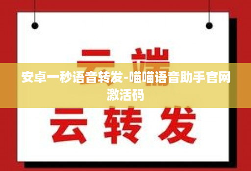 安卓一秒语音转发-喵喵语音助手官网激活码
