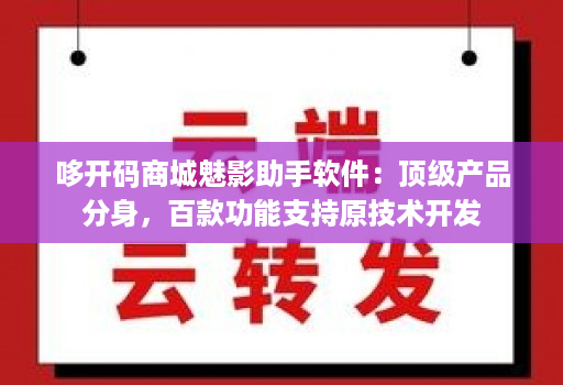 哆开码商城魅影助手软件:顶级产品分身,百款功能支持原技术开发 哆开码商城魅影助手软件:顶级产品分身,百款功能支持原技术开发