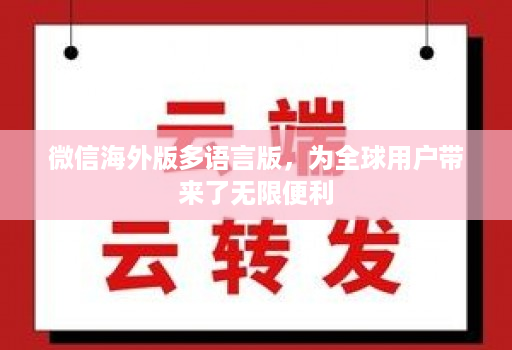 微信海外版多语言版,为全球用户带来了无限便利