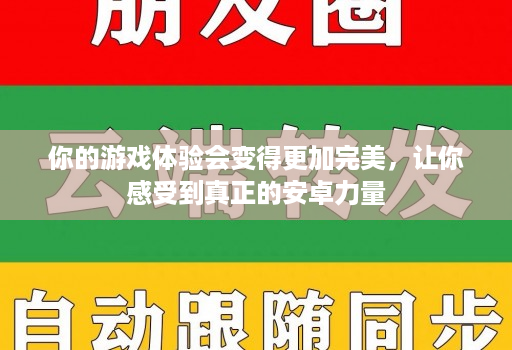 你的游戏体验会变得更加完美,让你感受到真正的安卓力量
