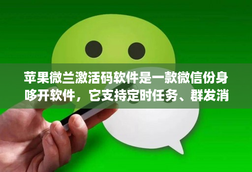 苹果微兰激活码软件是一款微信份身哆开软件,它支持定时任务、群发消息、内置主题设置、美化斗图