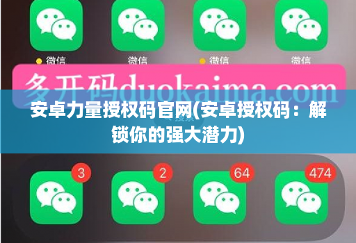 安卓力量授权码官网(安卓授权码:解锁你的强大潜力)
