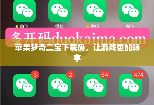 苹果梦奇二宝下载码,让游戏更加畅享
