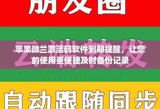 苹果微兰激活码软件到期提醒,让您的使用更便捷及时备份记录