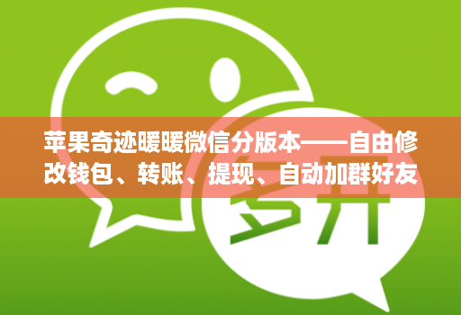 苹果奇迹暖暖微信分版本——自由修改钱包、转账、提现、自动加群好友消息小尾巴