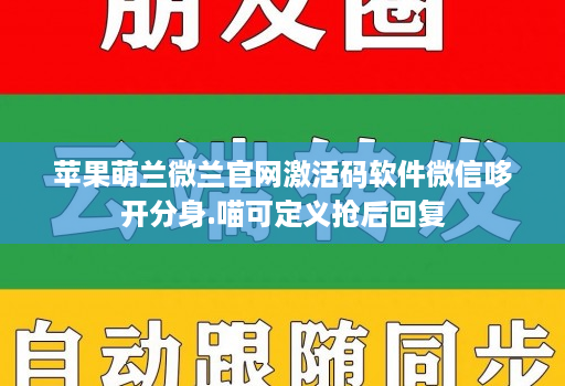 苹果萌兰微兰官网激活码软件微信哆开分身.喵可定义抢后回复
