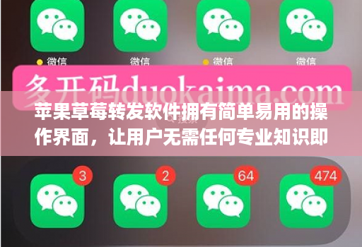 苹果草莓转发软件拥有简单易用的操作界面,让用户无需任何专业知识即可上手操作 苹果草莓转发软件拥有简单易用的操作界面,让用户无需任何专业知识即可上手操作