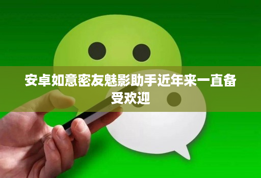 安卓如意密友魅影助手近年来一直备受欢迎