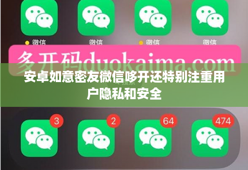 安卓如意密友微信哆开还特别注重用户隐私和安全