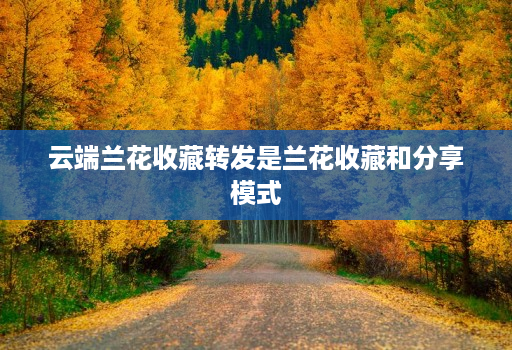 云端兰花收藏转发是兰花收藏和分享模式