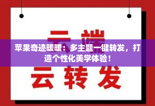 苹果奇迹暖暖:多主题一键转发,打造个性化美学体验!