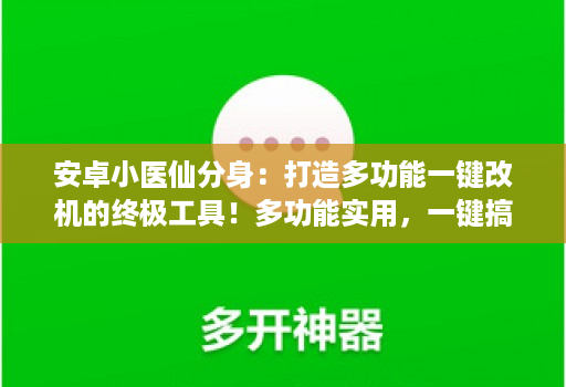安卓小医仙分身:打造多功能一键改机的终极工具!多功能实用,一键搞定