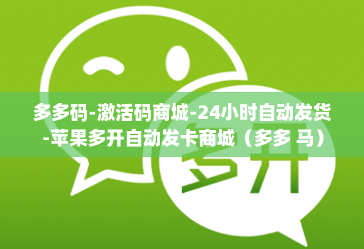 多多码-激活码商城-24小时自动发货-苹果多开自动发卡商城（多多 马）