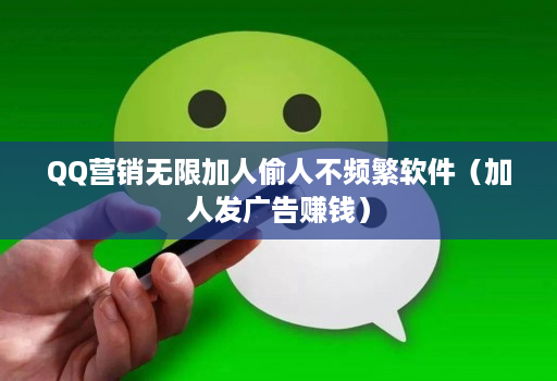 QQ营销无限加人偷人不频繁软件（加人发广告赚钱）