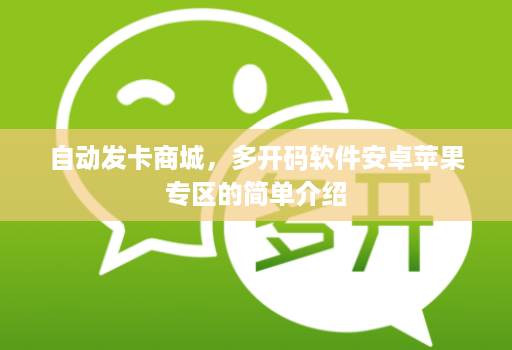 自动发卡商城,多开码软件安卓苹果专区的简单介绍