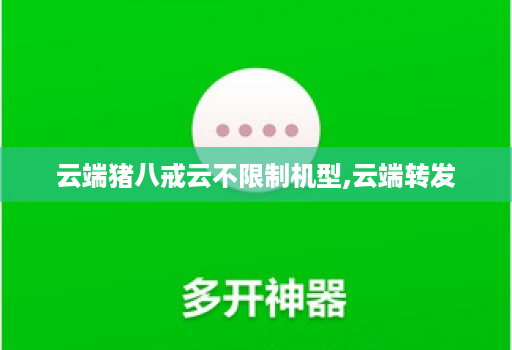 云端猪八戒云不限制机型,云端转发
