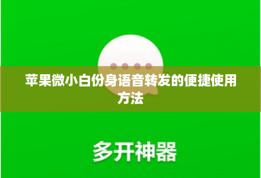 苹果微小白份身语音转发的便捷使用方法