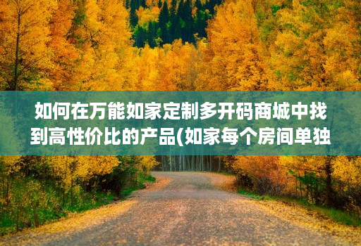 如何在万能如家定制多开码商城中找到高性价比的产品(如家每个房间单独wifi密码多少)