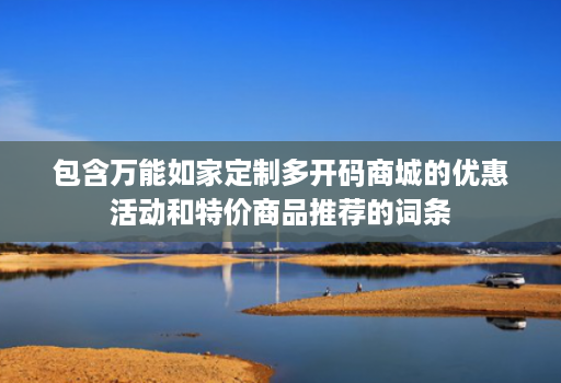包含万能如家定制多开码商城的优惠活动和特价商品推荐的词条