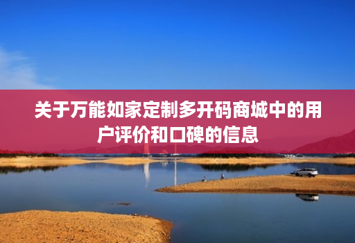 关于万能如家定制多开码商城中的用户评价和口碑的信息