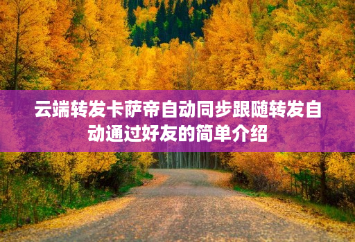 云端转发卡萨帝自动同步跟随转发自动通过好友的简单介绍