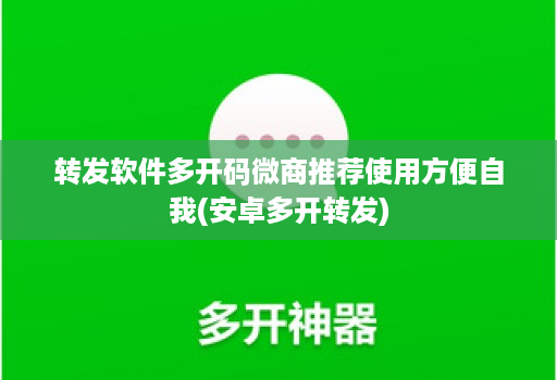 转发软件多开码微商推荐使用方便自我(安卓多开转发)