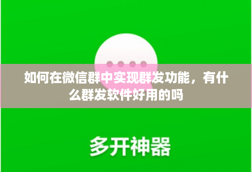 如何在微信群中实现群发功能,有什么群发软件好用的吗