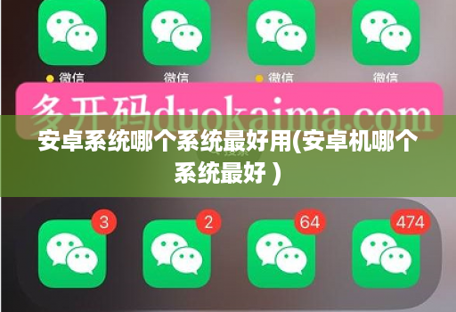 安卓系统哪个系统最好用(安卓机哪个系统最好 )