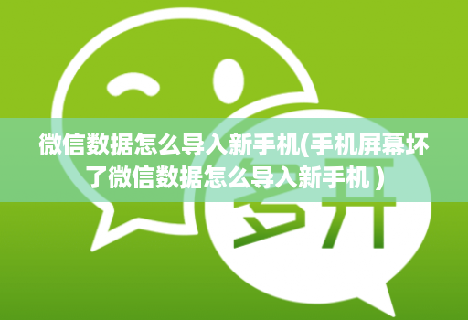 微信数据怎么导入新手机(手机屏幕坏了微信数据怎么导入新手机 )