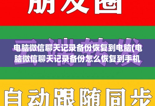 电脑微信聊天记录备份恢复到电脑(电脑微信聊天记录备份怎么恢复到手机 )