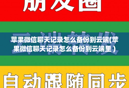 苹果微信聊天记录怎么备份到云端(苹果微信聊天记录怎么备份到云端里 )