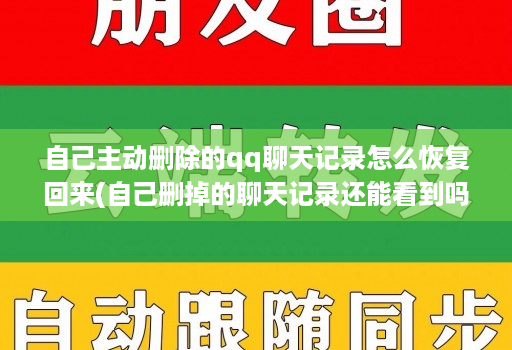 自己主动删除的qq聊天记录怎么恢复回来(自己删掉的聊天记录还能看到吗 ) 自己主动删除的qq聊天记录怎么恢复回来(自己删掉的聊天记录还能看到吗 )
