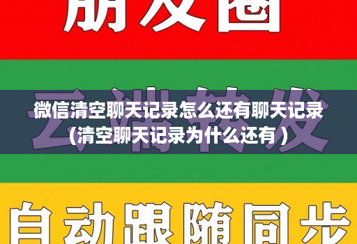 微信清空聊天记录怎么还有聊天记录(清空聊天记录为什么还有 )