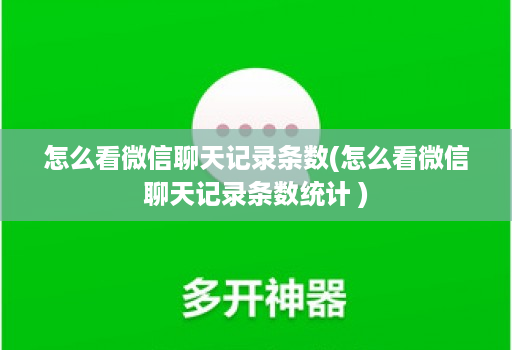 怎么看微信聊天记录条数(怎么看微信聊天记录条数统计 )
