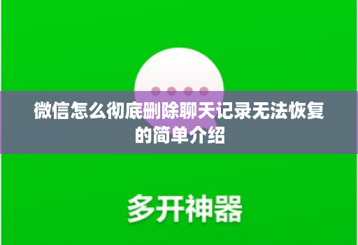 微信怎么彻底删除聊天记录无法恢复的简单介绍 微信怎么彻底删除聊天记录无法恢复的简单介绍