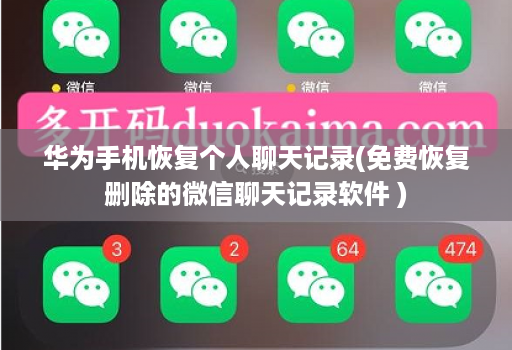 华为手机恢复个人聊天记录(免费恢复删除的微信聊天记录软件 )