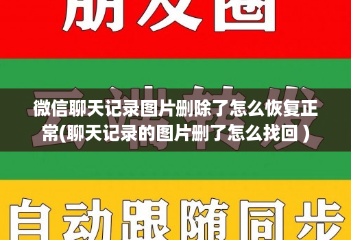 微信聊天记录图片删除了怎么恢复正常(聊天记录的图片删了怎么找回 )