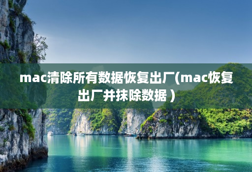 mac清除所有数据恢复出厂(mac恢复出厂并抹除数据 )