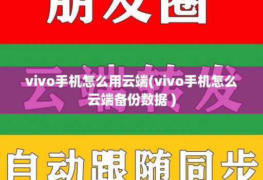 vivo手机怎么用云端(vivo手机怎么云端备份数据 ) vivo手机怎么用云端(vivo手机怎么云端备份数据 )