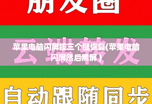 苹果电脑闪屏按三个键恢复(苹果电脑闪屏然后黑屏 )