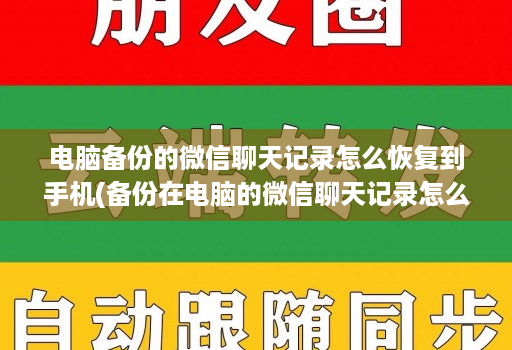 电脑备份的微信聊天记录怎么恢复到手机(备份在电脑的微信聊天记录怎么恢复到手机 )