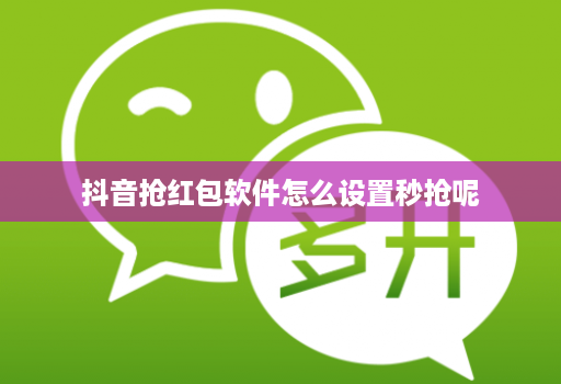 抖音抢红包软件怎么设置秒抢呢