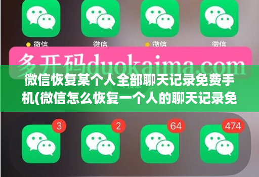 微信恢复某个人全部聊天记录免费手机(微信怎么恢复一个人的聊天记录免费的 )