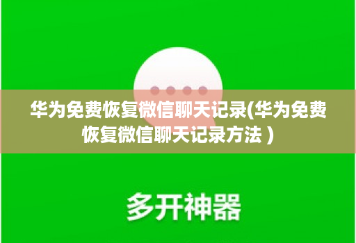 华为免费恢复微信聊天记录(华为免费恢复微信聊天记录方法 ) 华为免费恢复微信聊天记录(华为免费恢复微信聊天记录方法 )
